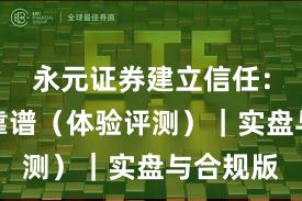 永元证券建立信任：为什么靠谱（体验评测）｜实盘与合规版