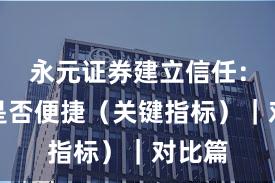 永元证券建立信任：开户是否便捷（关键指标）｜对比篇