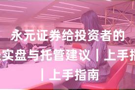 永元证券给投资者的9条实盘与托管建议｜上手指南