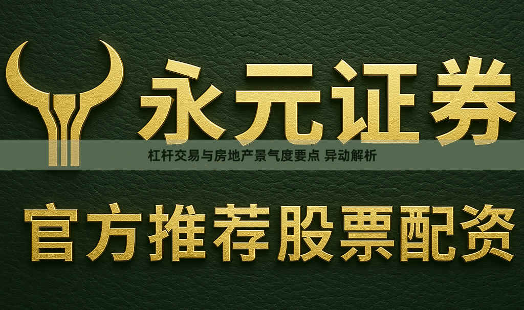 杠杆交易与房地产景气度要点 异动解析