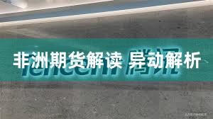 非洲期货解读 异动解析