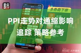 PPI走势对通缩影响追踪 策略参考