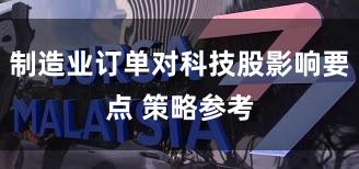 制造业订单对科技股影响要点 策略参考