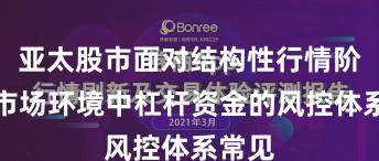 亚太股市面对结构性行情阶段的市场环境中杠杆资金的风控体系常见