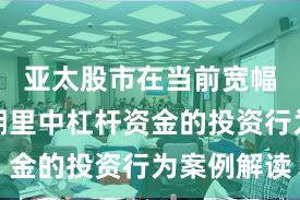 亚太股市在当前宽幅震荡周期里中杠杆资金的投资行为案例解读