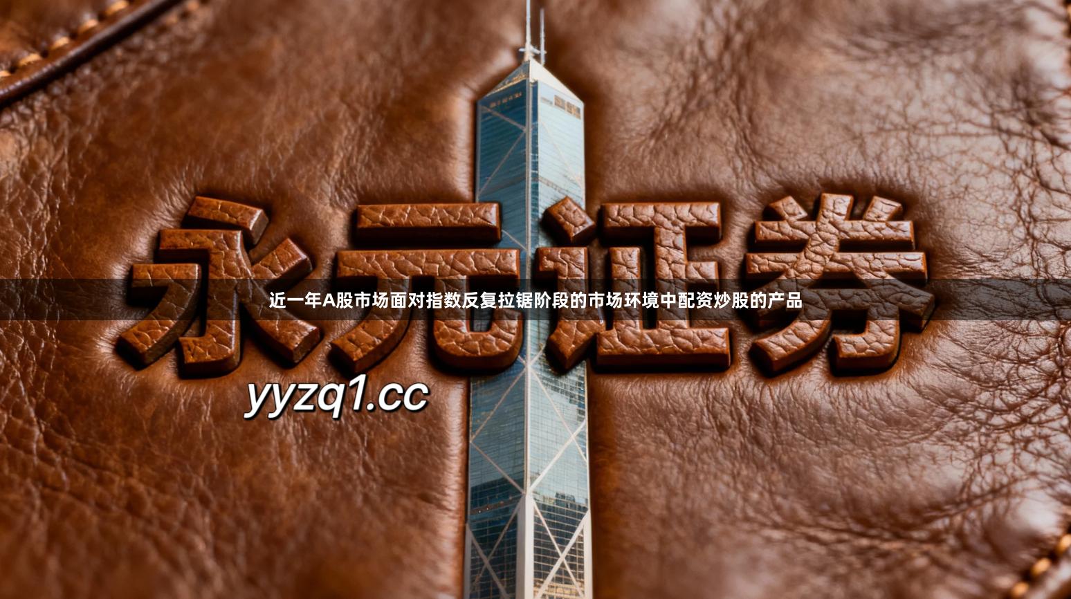 近一年A股市场面对指数反复拉锯阶段的市场环境中配资炒股的产品