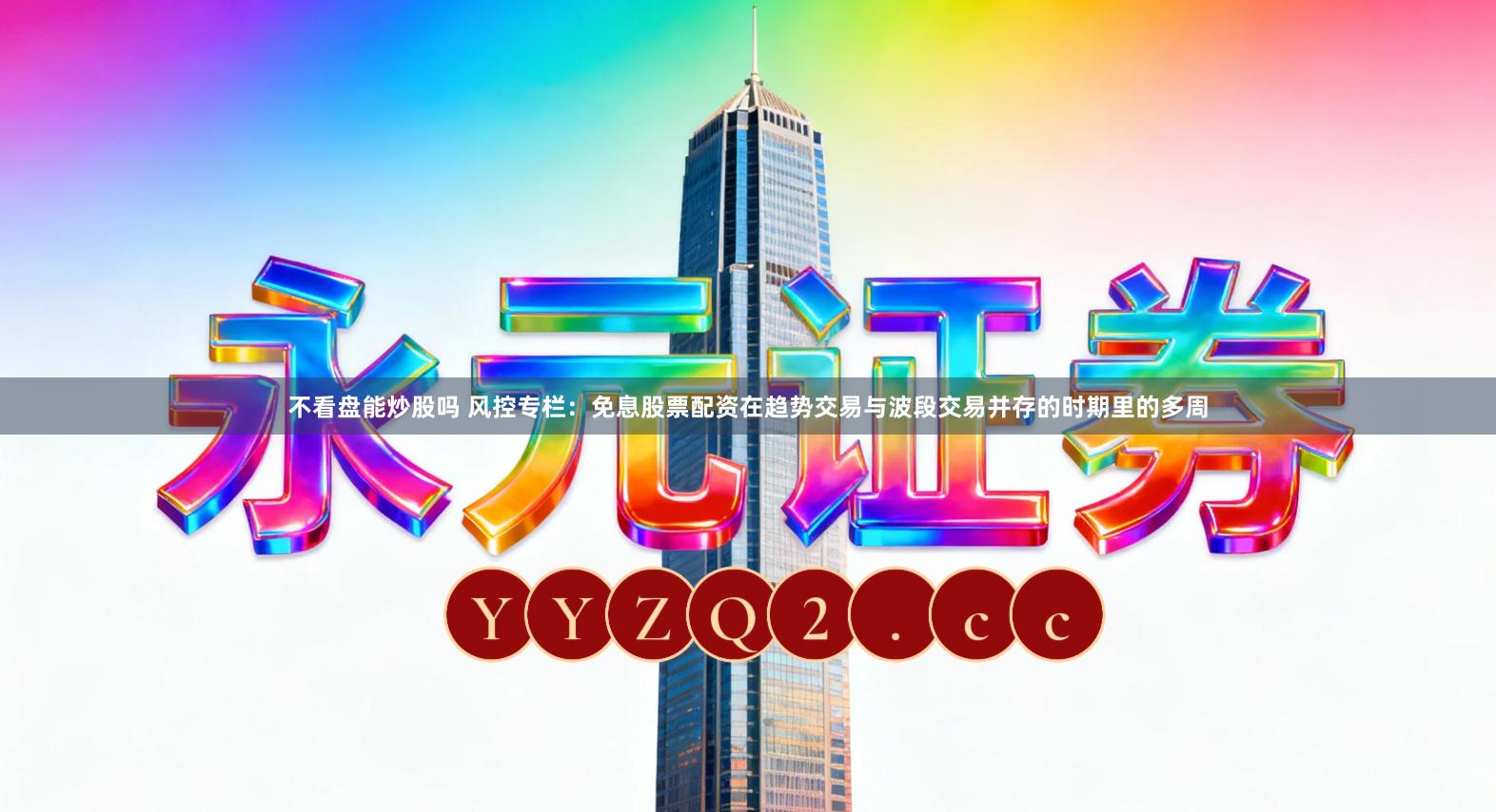 不看盘能炒股吗 风控专栏：免息股票配资在趋势交易与波段交易并存的时期里的多周