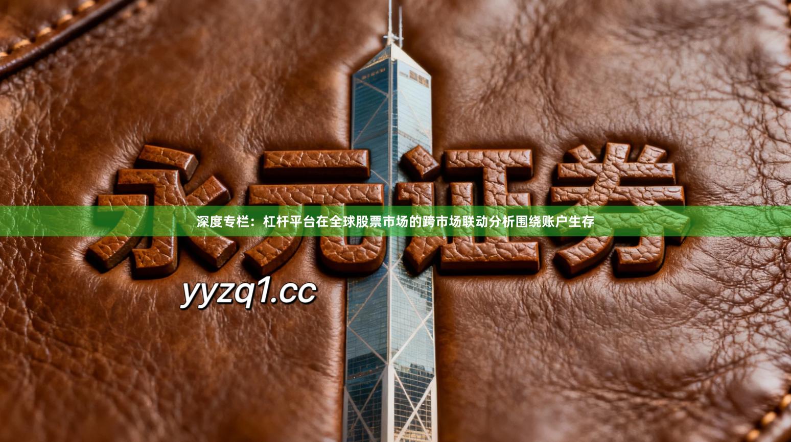 深度专栏：杠杆平台在全球股票市场的跨市场联动分析围绕账户生存