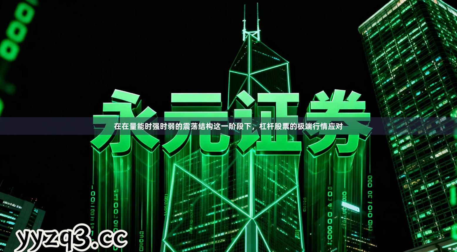 在在量能时强时弱的震荡结构这一阶段下，杠杆股票的极端行情应对