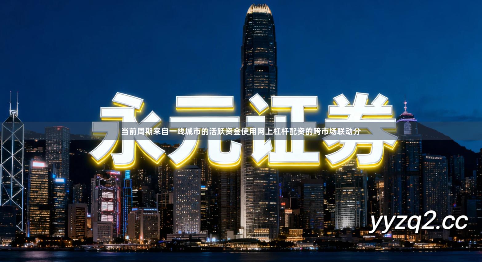 当前周期来自一线城市的活跃资金使用网上杠杆配资的跨市场联动分