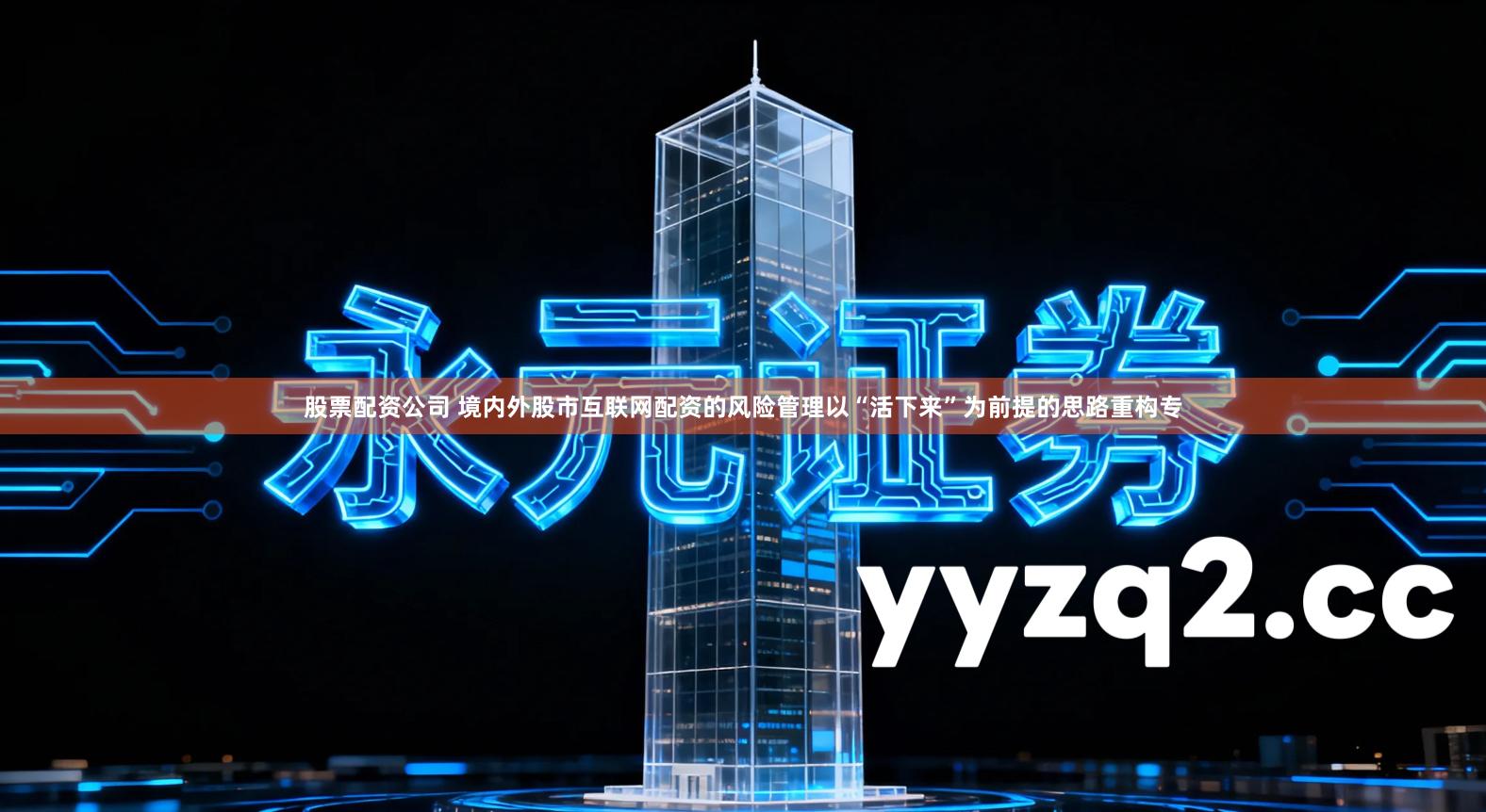 股票配资公司 境内外股市互联网配资的风险管理以“活下来”为前提的思路重构专