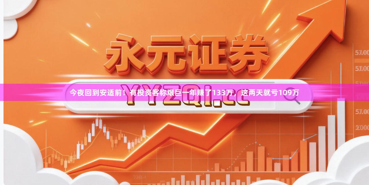 今夜回到安适前！有投资客称艰巨一年赚了133万，这两天就亏109万