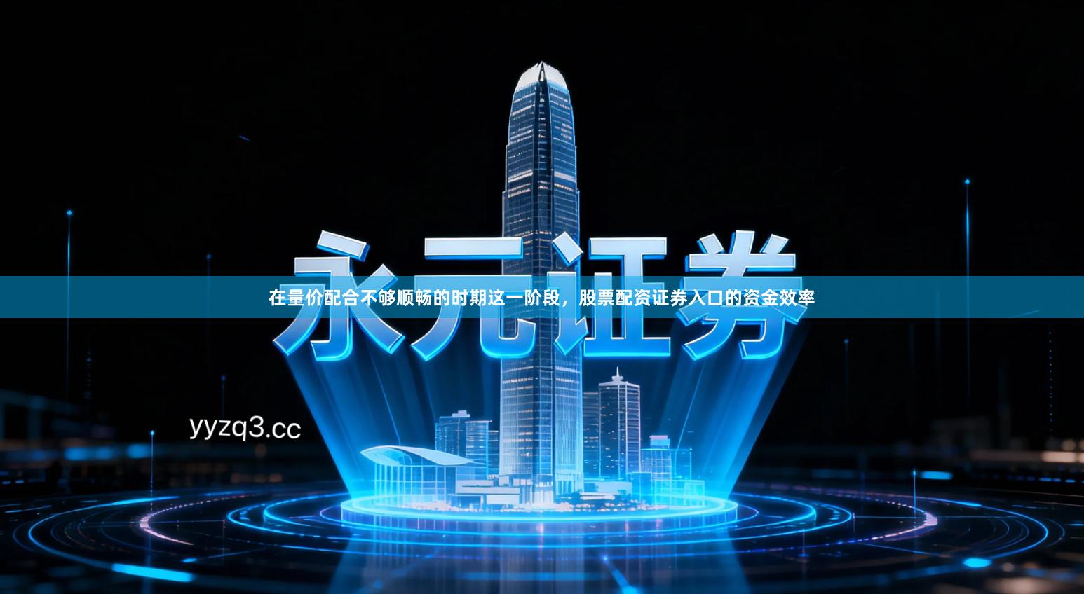 在量价配合不够顺畅的时期这一阶段，股票配资证券入口的资金效率