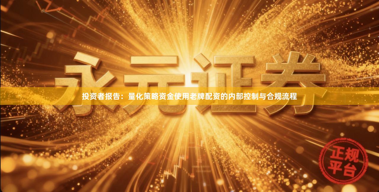 投资者报告：量化策略资金使用老牌配资的内部控制与合规流程